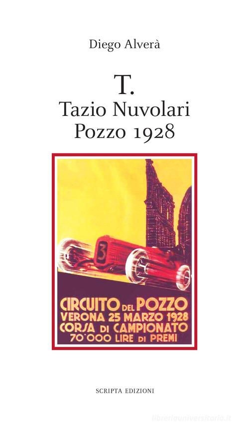 T. Tazio Nuvolari, Pozzo 1928 di Diego Alverà edito da Scripta