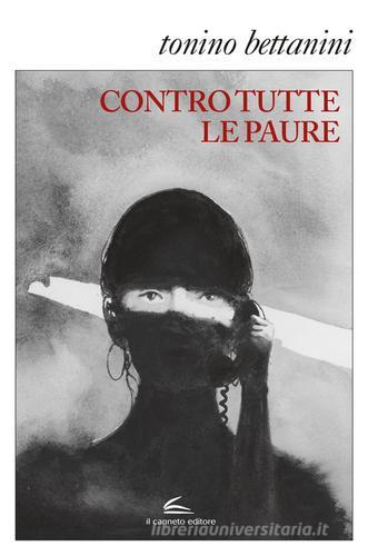 Libro Contro tutte le paure di Tonino Bettanini Istorie di Il Canneto Editore