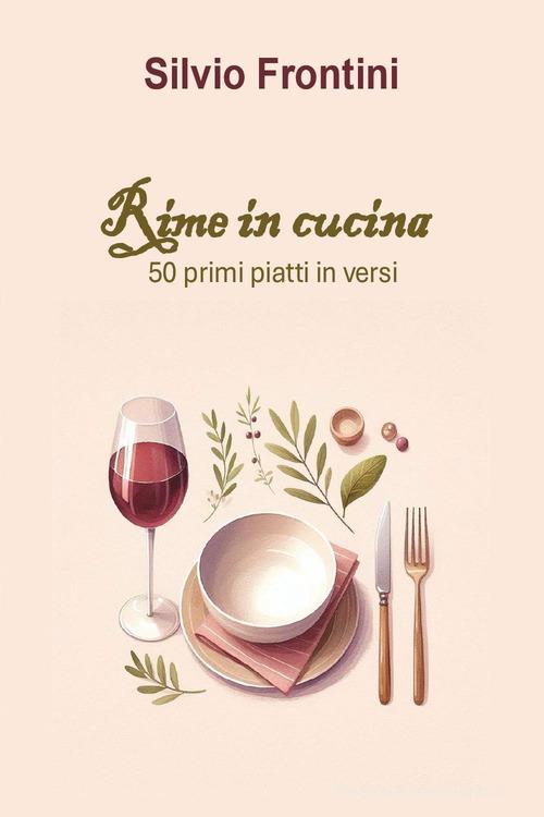 Rime in cucina. 50 primi piatti in versi di Silvio Frontini edito da Youcanprint