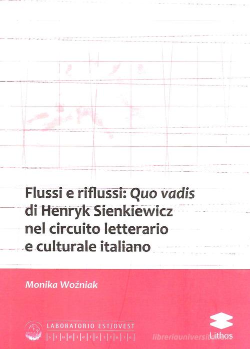 Flussi e riflussi: Quo vadis di Henryk Sienkiewicz nel circuito letterario e culturale italiano di Monika Wozniak edito da Lithos