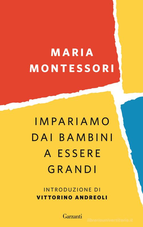 Impariamo dai bambini a essere grandi di Maria Montessori edito da Garzanti