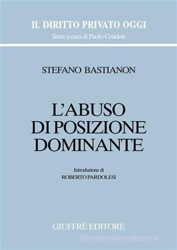 L' abuso di posizione dominante di Stefano Bastianon edito da Giuffrè
