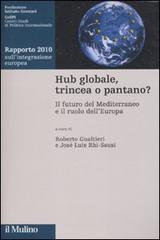 Hub globale, trincea o pantano? Il futuro del Mediterraneo e il ruolo dell'Europa. Rapporto 2010 sull'integrazione europea edito da Il Mulino