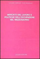 Mercato del lavoro e politiche dell'occupazione nel Mezzogiorno di E. Floro Caroleo, Susi Veneziano edito da Liguori