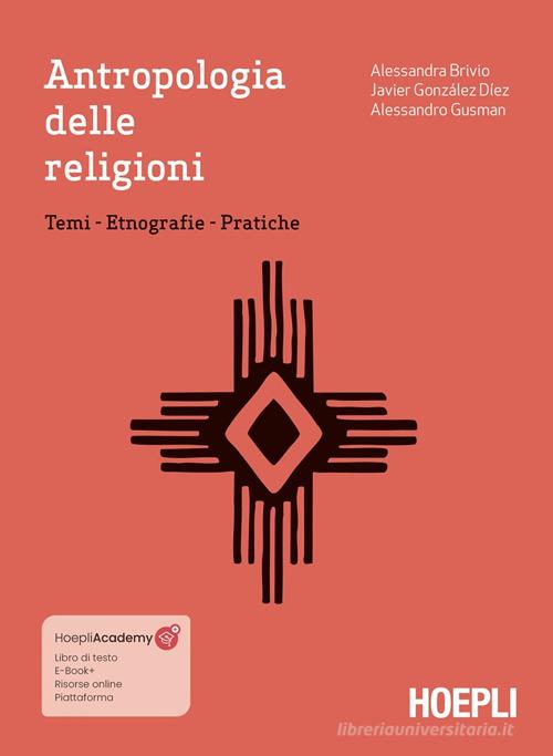 Antropologia delle religioni. Temi. Etnografie. Pratiche. Con ebook. Con espansione online di Alessandra Brivio, Javier González Díez, Alessandro Gusman edito da Hoepli