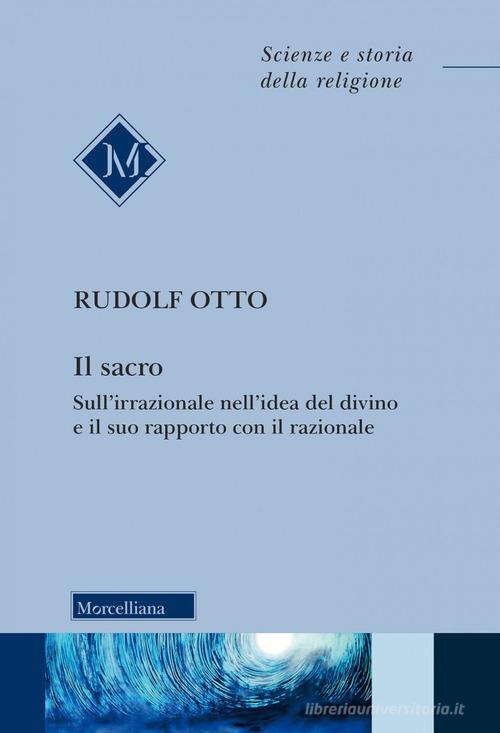 Il sacro. Sull'irrazionale nell'idea del divino e il suo rapporto con il razionale. Nuova ediz. di Rudolf Otto edito da Morcelliana