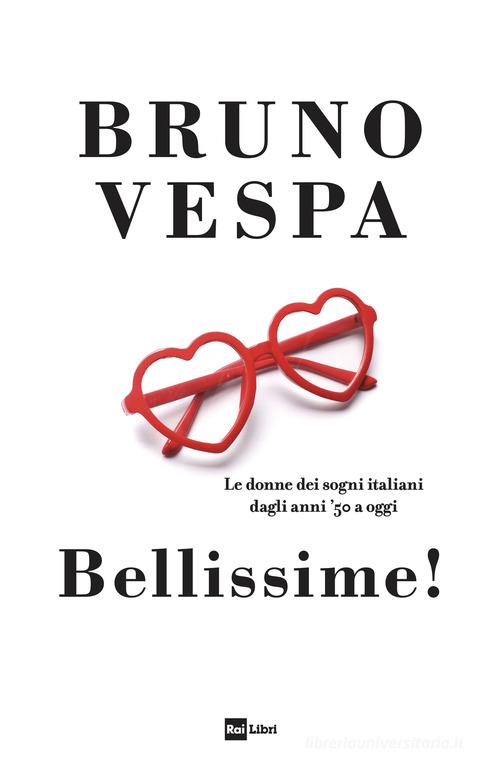 Bellissime! Le donne dei sogni italiani dagli anni '50 a oggi di Bruno Vespa edito da Rai Libri