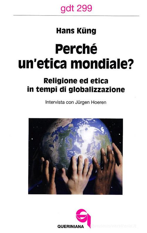 Perché un'etica mondiale? Religione ed etica in tempi di globalizzazione. Intervista con Jürgen Hoeren di Hans Küng edito da Queriniana