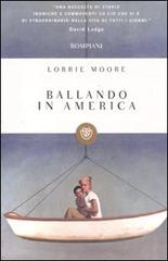 Ballando in America di Lorrie Moore edito da Bompiani