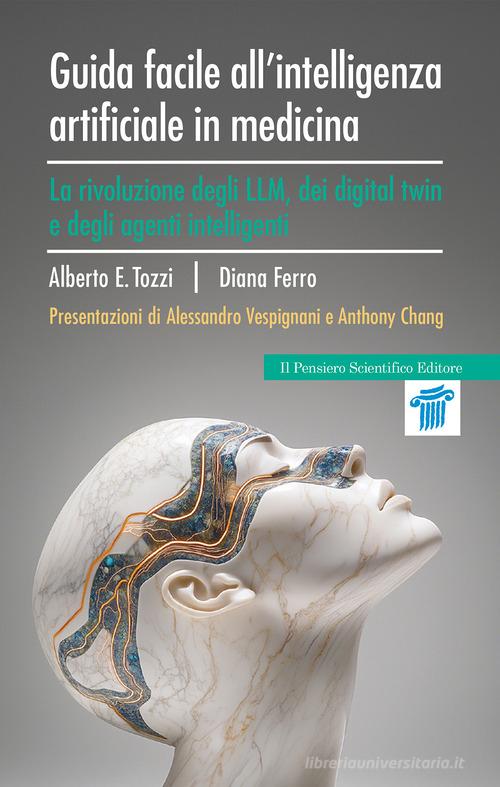 Guida facile all'intelligenza artificiale in medicina. La rivoluzione degli LLM, dei digital twin e degli agenti intelligenti di Tozzi Alberto Eugenio, Diana Ferro edito da Il Pensiero Scientifico