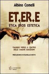 ET.ER.E. Etica eros estetica. Viaggio verso il centro delle umane emozioni di Albino Comelli edito da L'Autore Libri Firenze