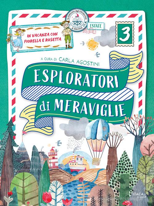 Esploratori di meraviglie. In vacanza con Fiorella e Rosetta. Per la scuola primaria vol. 3 edito da Itaca (Castel Bolognese)