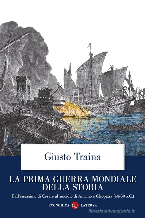 La prima guerra mondiale della storia. Dall'assassinio di Cesare al suicidio di Antonio e Cleopatra (44-30 a.C.) di Giusto Traina edito da Laterza