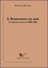 Il Risorgimento sul mare. La campagna navale del 1860-1861 di Antonello Battaglia edito da Nuova Cultura