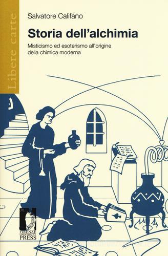 Storia dell'alchimia. Misticismo ed esoterismo all'origine della chimica moderna di Salvatore Califano edito da Firenze University Press