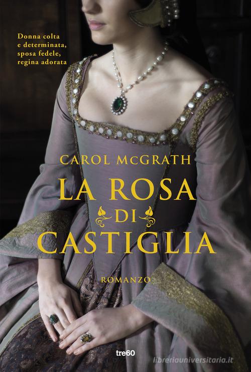 La rosa di Castiglia di Carol McGrath edito da TRE60