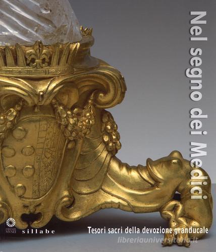 Nel segno dei Medici. Tesori sacri della devozione granducale. Catalogo della mostra (Firenze, 21 aprile-3 novembre 2015) edito da Sillabe