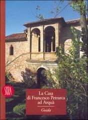 La casa di Francesco Petrarca ad Arquà. Ediz. illustrata edito da Skira