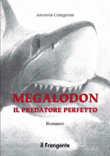 Megalodon. Il predatore perfetto di Aaronne Colagrossi edito da Il Frangente