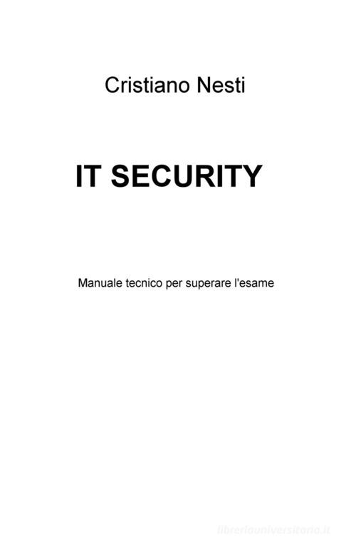 IT security. Manuale tecnico per superare l'esame di Cristiano Nesti edito da ilmiolibro self publishing