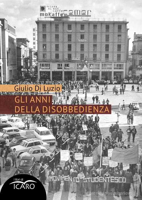 Libro Gli anni della disobbedienza di Giulio Di Luzio di I Libri di Icaro