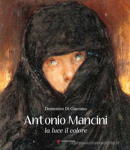 Antonio Mancini. La luce, il colore di Domenico Di Giacomo edito da Ianieri