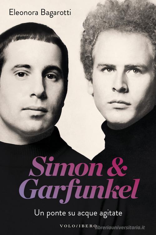 Simon & Garfunkel. Un ponte su acque agitate di Eleonora Bagarotti edito da Vololibero
