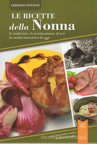 Le ricette della nonna. Le tradizioni e le testimonianze di ieri la cucina innovativa di oggi di Germano Pontoni edito da L'Orto della Cultura