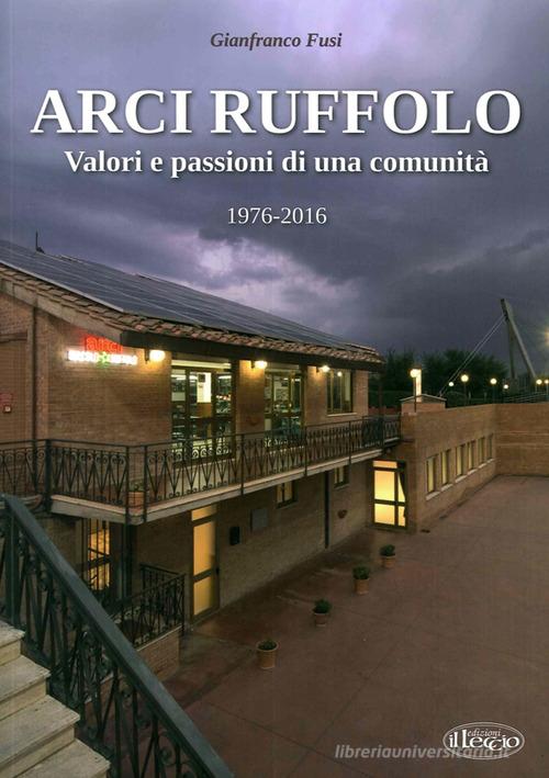 Arci Ruffolo. Valori e passioni di una comunità 1976-2016 di Gianfranco Fusi edito da Il Leccio