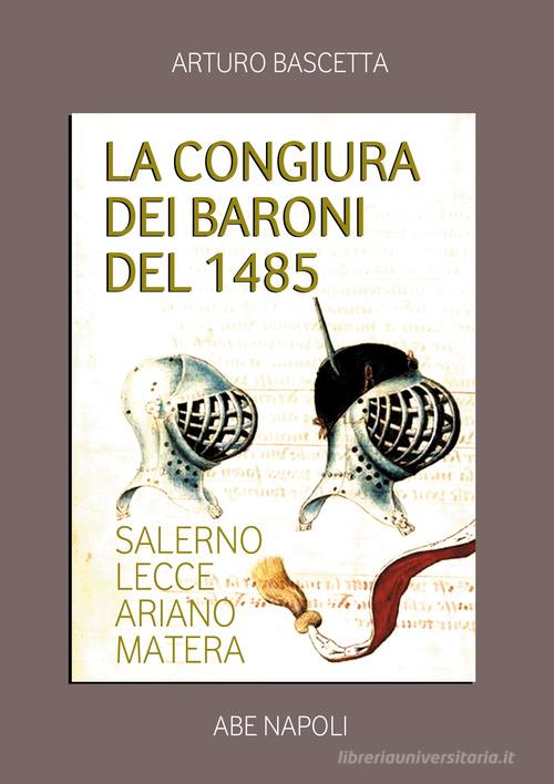 La congiura dei baroni del 1485. Salerno, Lecce, Ariano, Matera di Arturo Bascetta, Sabato Cuttrera edito da ABE