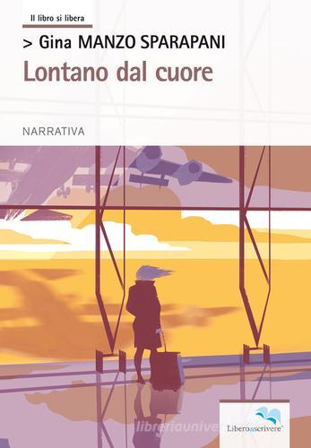 Lontano dal cuore di Gina Manzo Sparapani edito da Liberodiscrivere edizioni