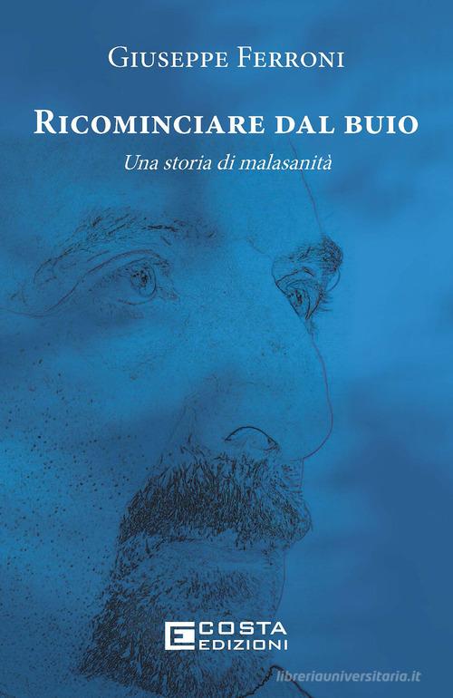 Ricominciare dal buio. Una storia di malasanità di Giuseppe Ferroni edito da Costa Edizioni