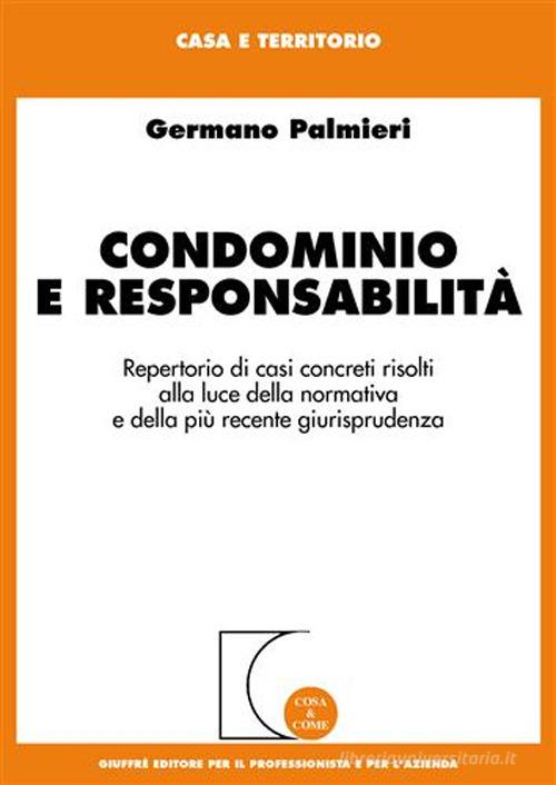 Condominio e responsabilità. Repertorio di casi concreti risolti alla luce della normativa e della più recente giurisprudenza di Germano Palmieri edito da Giuffrè