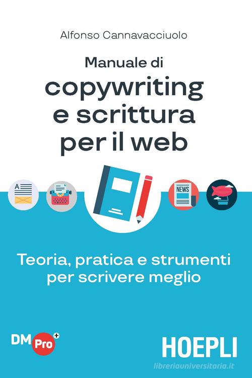 Manuale di copywriting e scrittura per il web. Teoria, pratica e strumenti per scrivere meglio di Alfonso Cannavacciuolo edito da Hoepli
