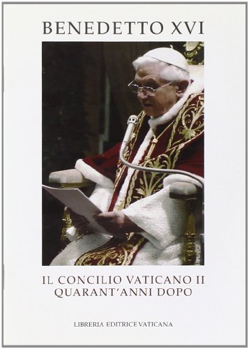 Il Concilio Vaticano II quarant'anni dopo di Benedetto XVI (Joseph Ratzinger) edito da Libreria Editrice Vaticana