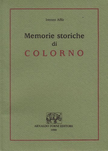 Memorie storiche di Colorno (rist. anast. 1800) di Ireneo Affò edito da Forni