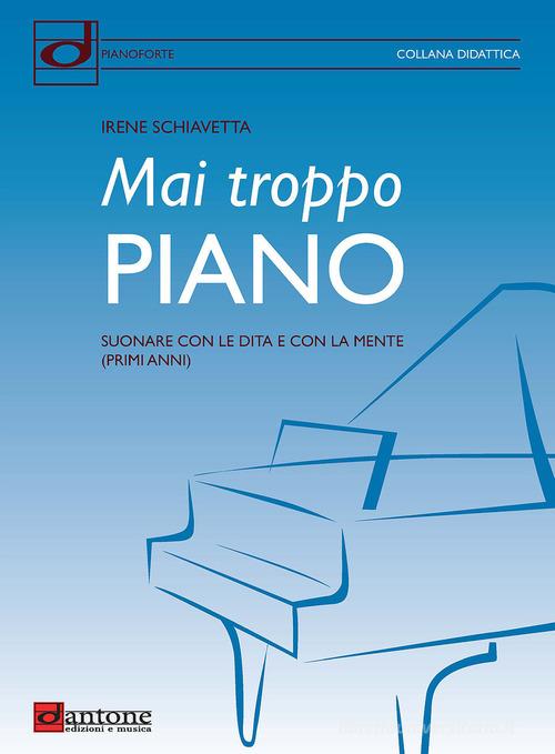 Mai troppo piano. Suonare con le dita e con la mente (primi anni) di Irene Schiavetta edito da Dantone Edizioni e Musica