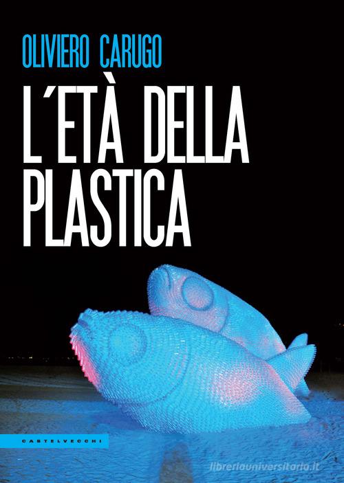 L' età della plastica di Oliviero Carugo edito da Castelvecchi