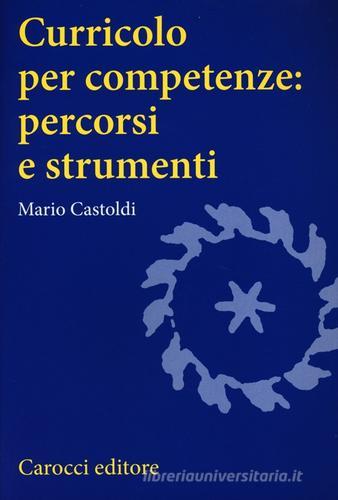 Curricolo per competenze: percorsi e strumenti di Mario Castoldi edito da Carocci