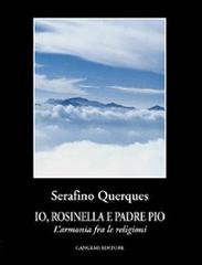 Io, Rosinella e padre Pio. L'armonia fra le religioni di Serafino Querques edito da Gangemi Editore