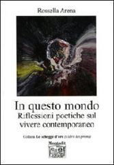 In questo mondo. Riflessioni poetiche sul vivere contemporaneo di Rossella Arena edito da Montedit
