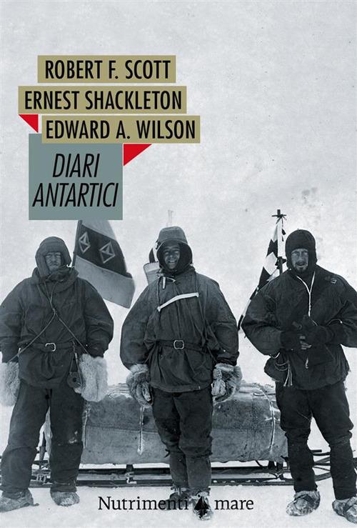 Diari antartici di Robert F. Scott, Ernest Shackleton, Edward O. Wilson edito da Nutrimenti