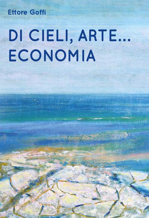 Di cieli, arte... Economia di Ettore Goffi edito da Effatà