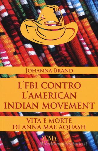 L' FBI contro l'American indian movement. Vita e morte di Anna Mae Aquash di Johanna Brand edito da Xenia