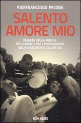 Salento amore mio. Viaggio nella musica, nei luoghi e tra i protagonisti del rinascimento salentino di Pierfrancesco Pacoda edito da Kowalski