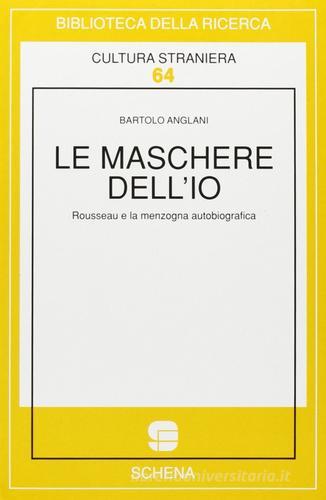 Le maschere dell'io. Rousseau e la menzogna autobiografica di Bartolo Anglani edito da Schena Editore