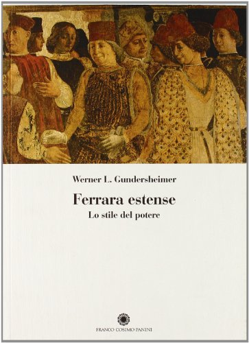 Ferrara estense: lo stile del potere di Werner L. Gundersheimer edito da Franco Cosimo Panini