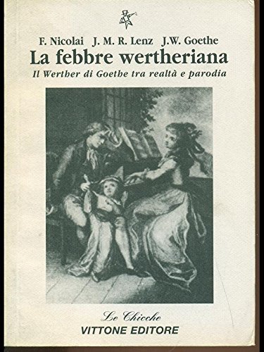 La febbre wertheriana. Il Werther di Goethe tra realtà e parodia di Friederich Nicolai, Jacob M. Lenz, Johann Wolfgang Goethe edito da Vittone