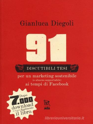 91 discutibili tesi per un marketing sostenibile (o almeno sopportabile) ai tempi di Facebook di Gianluca Diegoli edito da Ada