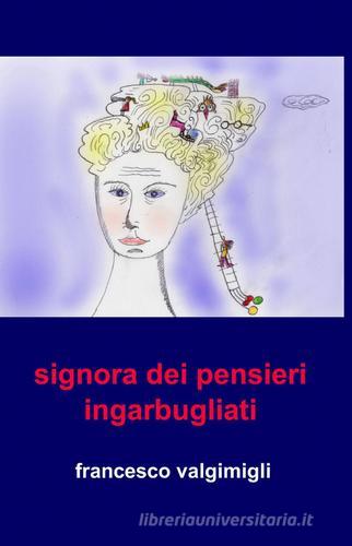Signora dei pensieri ingarbugliati di Francesco Valgimigli edito da ilmiolibro self publishing
